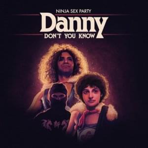 Danny Don’t You Know - Ninja Sex Party