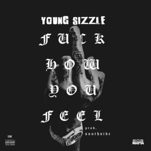 Fuck How You Feel - Young Sizzle