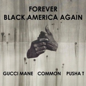 Forever Black America Again - Common (Ft. BJ the Chicago Kid, Gucci Mane & Pusha T)