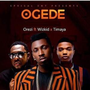 Ogede - Orezi (Ft. Timaya & Wizkid)