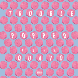 Popped - Trouble (Ft. Quavo)