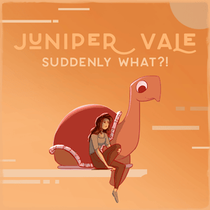 Suddenly What?! - Juniper Vale & Paden