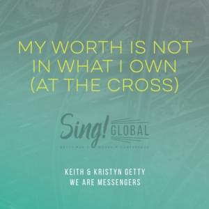 My Worth Is Not in What I Own (At the Cross) [Live] - Keith & Kristyn Getty & We Are Messengers