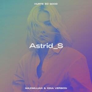 Hurts So Good (Maximillian & Kina Version) - Astrid S (Ft. Kina & Maximillian)