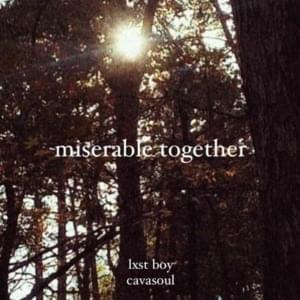 ​miserable together - Lxst Boy & Cavasoul