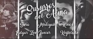 Susurros del Alma - Keyblade, Kinox, SoRa, Mediyak & Edgar Lee Junior