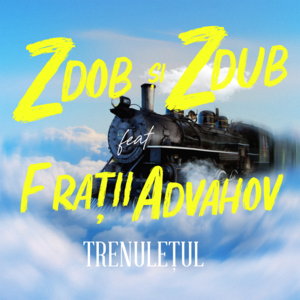 Trenulețul - Zdob și Zdub & Frații Advahov