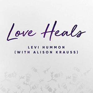 Love Heals - Levi Hummon (Ft. Alison Krauss)