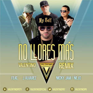 No Llores Mas (Remix) - Valentino (Ft. Ñejo, J Álvarez & Nicky Jam)