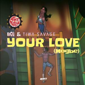 Your Love (Mogbe) - Boj (Ft. Afro Nation & Tiwa Savage)