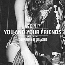 You and Your Friends - Wiz Khalifa (Ft. Snoop Dogg & Ty Dolla $ign)