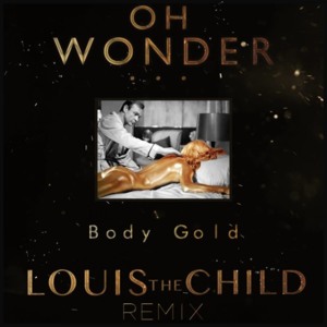 Body Gold (Louis The Child Remix) - Oh Wonder (Ft. Louis The Child)