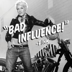 Bad Influence - P!nk