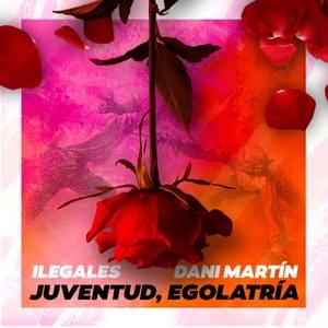 Juventud, egolatría (La lucha por la vida) - Ilegales (Ft. Dani Martín)