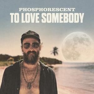 To Love Somebody - Phosphorescent