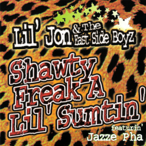 Shawty Freak A Lil’ Sumtin’ - Lil Jon & The East Side Boyz (Ft. Jazze Pha)