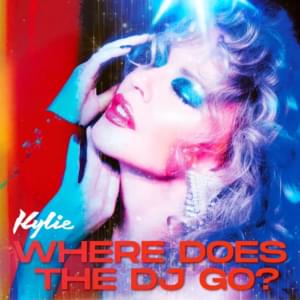 Where Does the DJ Go? - Kylie Minogue