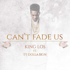 Can’t Fade Us - King Los (Ft. Ty Dolla $ign)