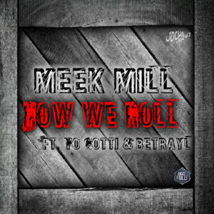 How We Roll - Meek Mill (Ft. BETRAYL, Sam Sneak & Yo Gotti)