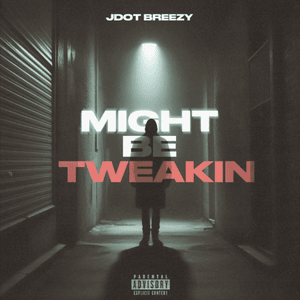 Might Be Tweakin - Jdot Breezy