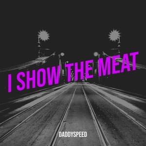 I Show The Meat - DaddySpeed