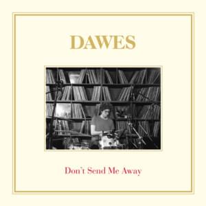 Don’t Send Me Away (Unreleased Version) - Dawes