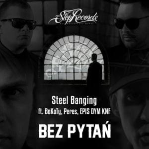 Bez pytań - Steel Banging (Ft. BoKoTy, Epis Dym KNF & Peres)