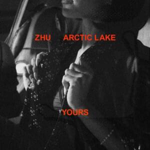 Yours - ZHU & Arctic Lake