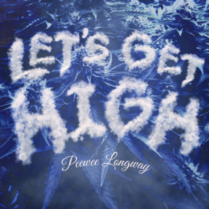 Let’s Get High - Peewee Longway