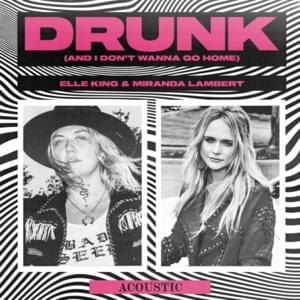 Drunk (And I Don’t Wanna Go Home) [Acoustic] - Elle King & Miranda Lambert