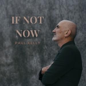 If Not Now - Paul Kelly