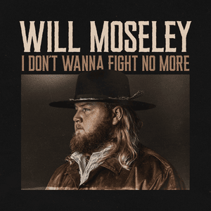 I Don’t Wanna Fight No More - Will Moseley