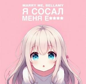 Я СОСАЛ МЕНЯ Е**** (I SUCKED I GOT F****) - MARRY ME, BELLAMY