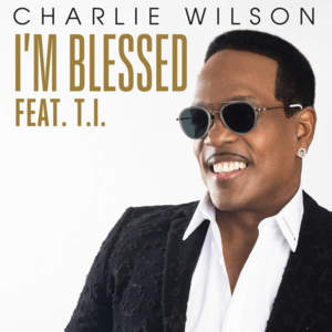 I’m Blessed - Charlie Wilson (Ft. T.I.)