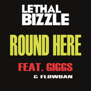 Round Here - Lethal Bizzle (Ft. Flowdan & Giggs)