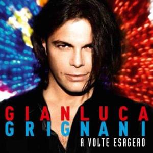 A volte esagero - Gianluca Grignani