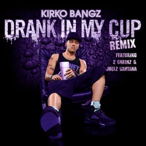 Drank In My Cup Remix - Kirko Bangz (Ft. 2 Chainz & Juelz Santana)