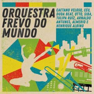 A Filha Da Chiquita Bacana - Orquestra Frevo do Mundo (Ft. Caetano Veloso & Céu)