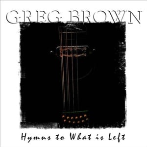 Hymns to What Is Left - Greg Brown