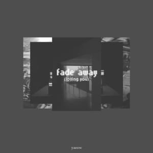 Fade Away (Losing You) - ​yaeow