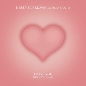 I Dare You (Te Reto A Amar) - Kelly Clarkson (Ft. Blas Cantó)