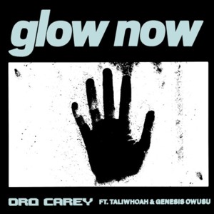 Glow Now - Dro Carey (Ft. Genesis Owusu & Taliwhoah)