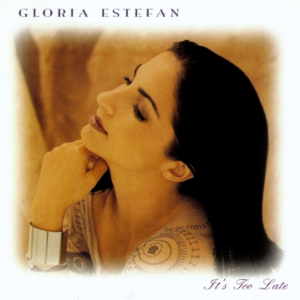 It’s Too Late - Gloria Estefan