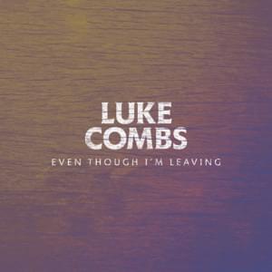 Even Though I’m Leaving - Luke Combs