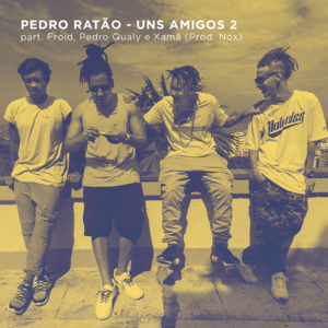 Uns Amigos 2 - Pedro Ratão (Ft. Froid, Pedro Qualy & Xamã)