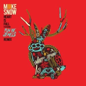 Heart Is Full (Remix) - Miike Snow (Ft. Run The Jewels)