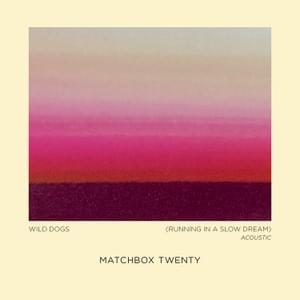 Wild Dogs (Running in a Slow Dream) [Acoustic] - Matchbox Twenty