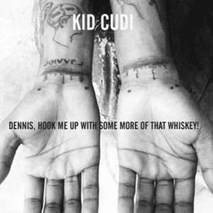 Dennis, Hook Me Up with Some More of That Whiskey! - Kid Cudi