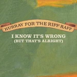 I Know It’s Wrong (But That’s Alright) - Hurray for the Riff Raff