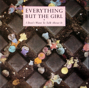 I Don’t Want to Talk About It - Everything But The Girl